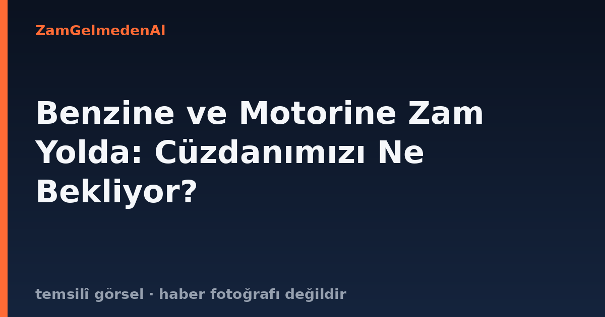 Benzine ve Motorine Zam Yolda: Cüzdanımızı Ne Bekliyor?