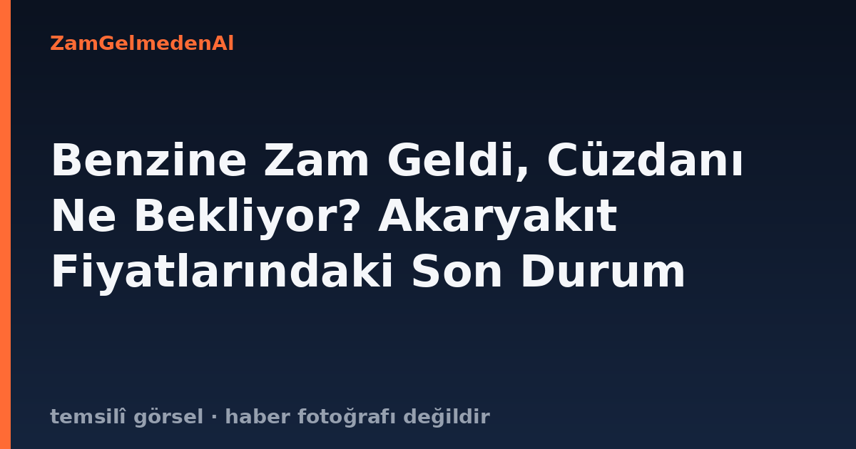 Benzine Zam Geldi, Cüzdanı Ne Bekliyor? Akaryakıt Fiyatlarındaki Son Durum
