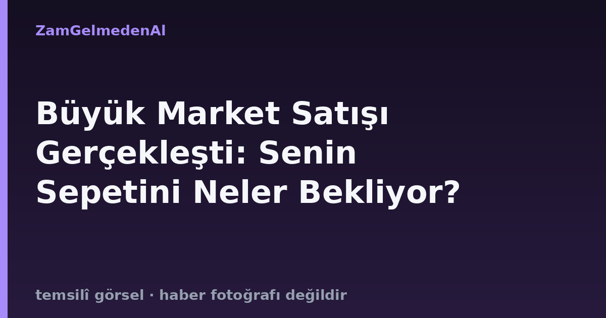 Büyük Market Satışı Gerçekleşti: Senin Sepetini Neler Bekliyor?