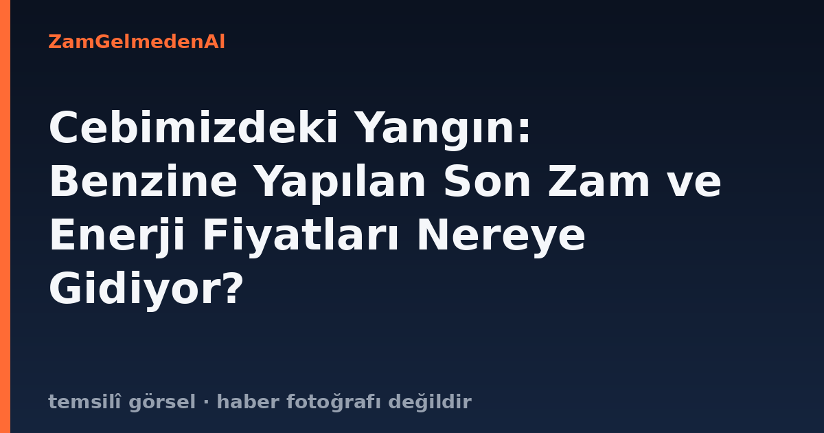 Cebimizdeki Yangın: Benzine Yapılan Son Zam ve Enerji Fiyatları Nereye Gidiyor?