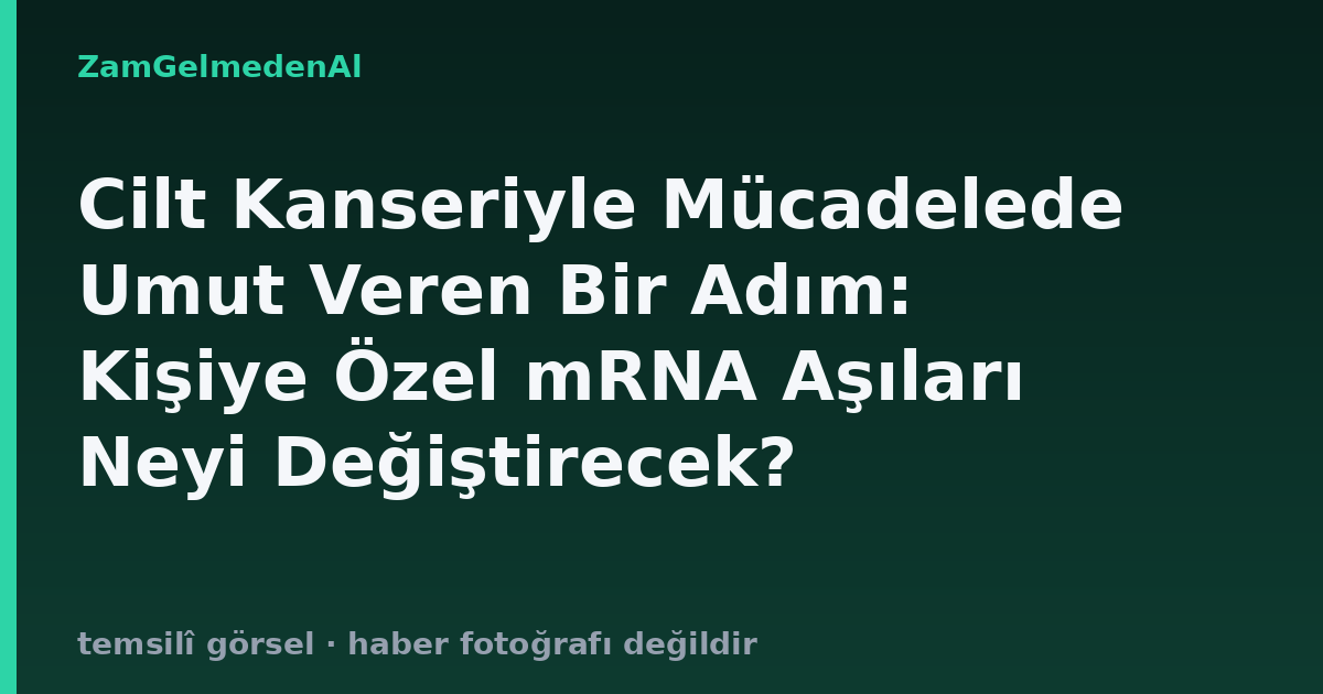 Cilt Kanseriyle Mücadelede Umut Veren Bir Adım: Kişiye Özel mRNA Aşıları Neyi Değiştirecek?