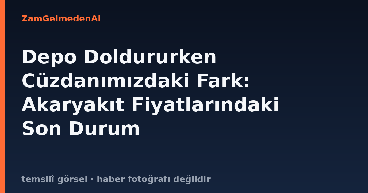 Depo Doldururken Cüzdanımızdaki Fark: Akaryakıt Fiyatlarındaki Son Durum