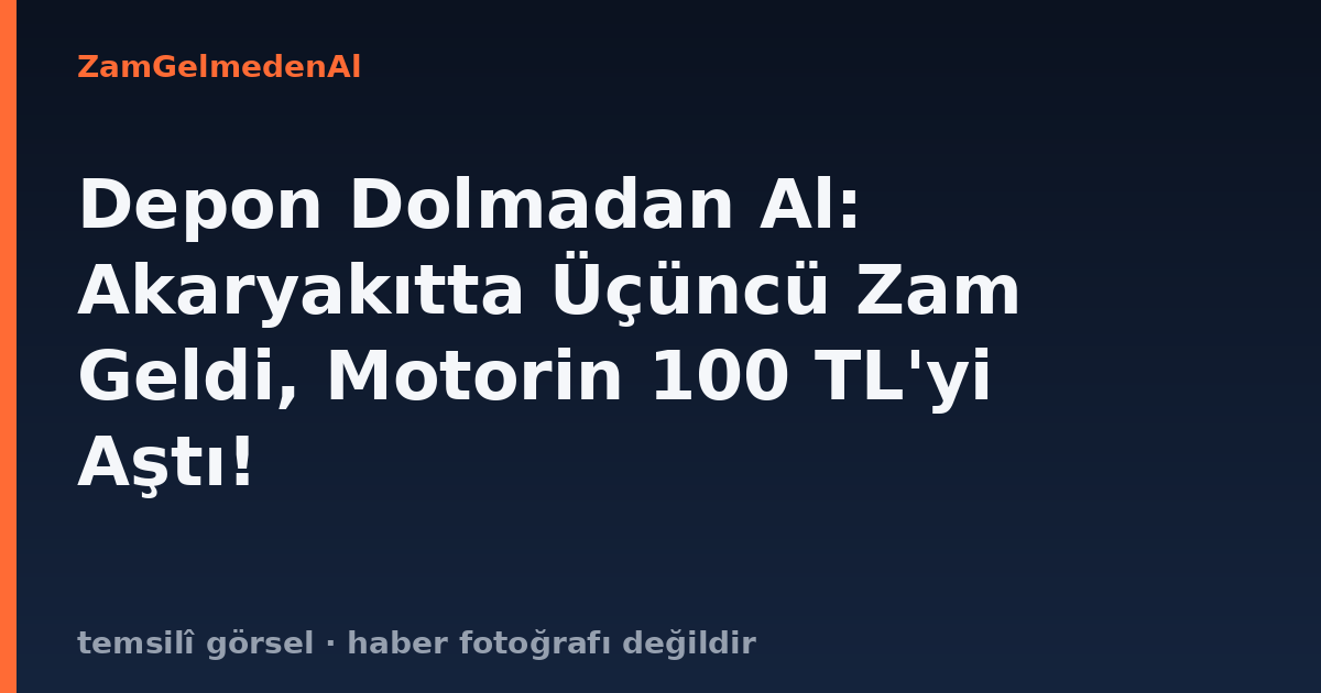 Depon Dolmadan Al: Akaryakıtta Üçüncü Zam Geldi, Motorin 100 TL'yi Aştı!