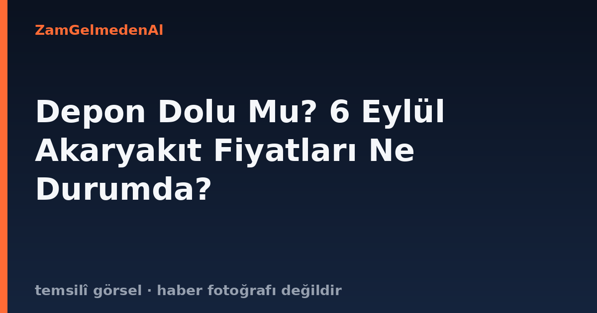 Depon Dolu Mu? 6 Eylül Akaryakıt Fiyatları Ne Durumda?