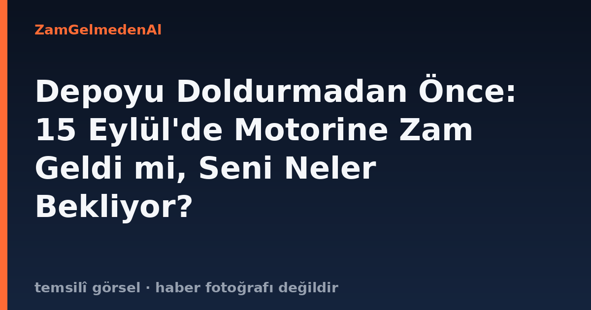 Depoyu Doldurmadan Önce: 15 Eylül'de Motorine Zam Geldi mi, Seni Neler Bekliyor?