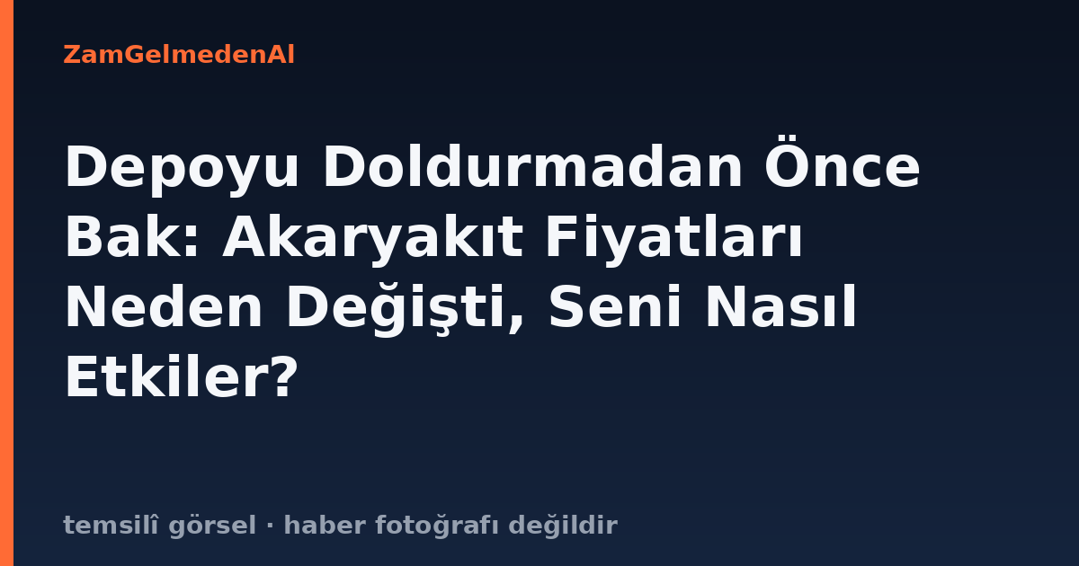 Depoyu Doldurmadan Önce Bak: Akaryakıt Fiyatları Neden Değişti, Seni Nasıl Etkiler?