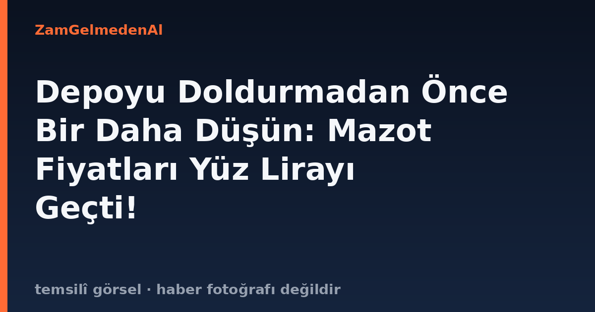 Depoyu Doldurmadan Önce Bir Daha Düşün: Mazot Fiyatları Yüz Lirayı Geçti!