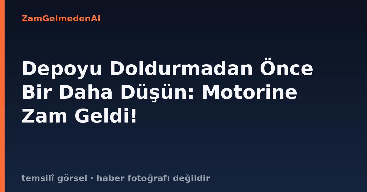 Depoyu Doldurmadan Önce Bir Daha Düşün: Motorine Zam Geldi!