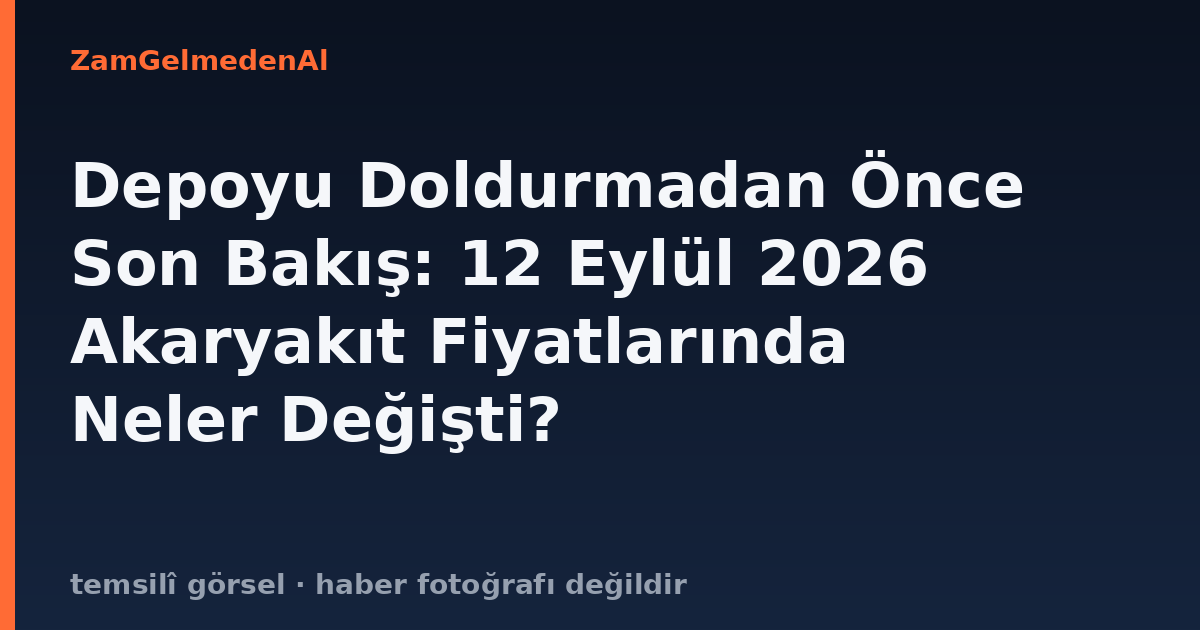 Depoyu Doldurmadan Önce Son Bakış: 12 Eylül 2026 Akaryakıt Fiyatlarında Neler Değişti?