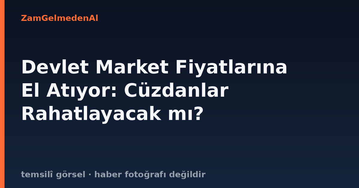 Devlet Market Fiyatlarına El Atıyor: Cüzdanlar Rahatlayacak mı?