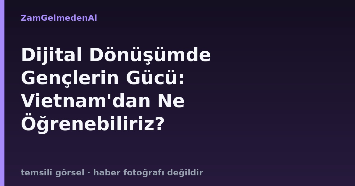 Dijital Dönüşümde Gençlerin Gücü: Vietnam'dan Ne Öğrenebiliriz?