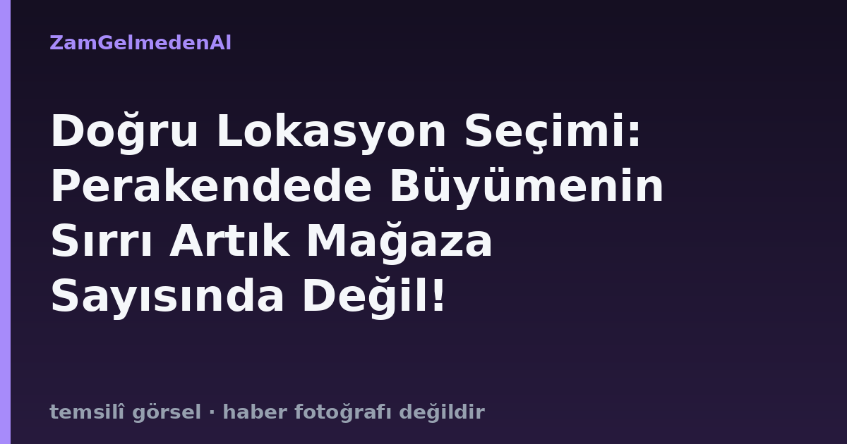Doğru Lokasyon Seçimi: Perakendede Büyümenin Sırrı Artık Mağaza Sayısında Değil!