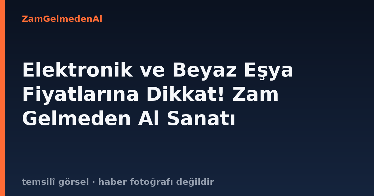 Elektronik ve Beyaz Eşya Fiyatlarına Dikkat! Zam Gelmeden Al Sanatı