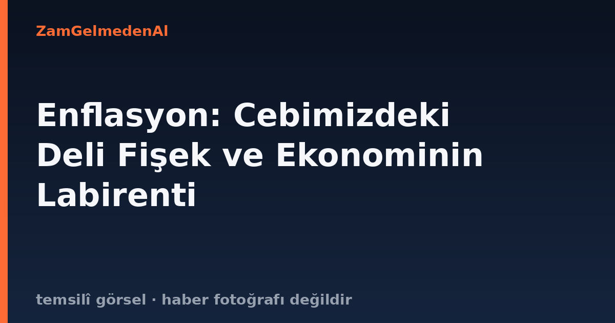 Enflasyon: Cebimizdeki Deli Fişek ve Ekonominin Labirenti