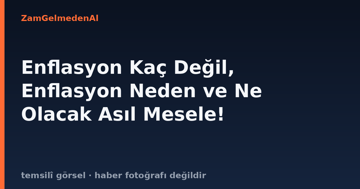 Enflasyon Kaç Değil, Enflasyon Neden ve Ne Olacak Asıl Mesele!