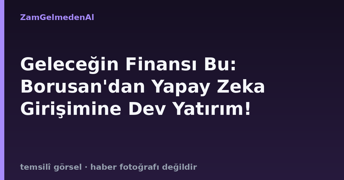 Geleceğin Finansı Bu: Borusan'dan Yapay Zeka Girişimine Dev Yatırım!