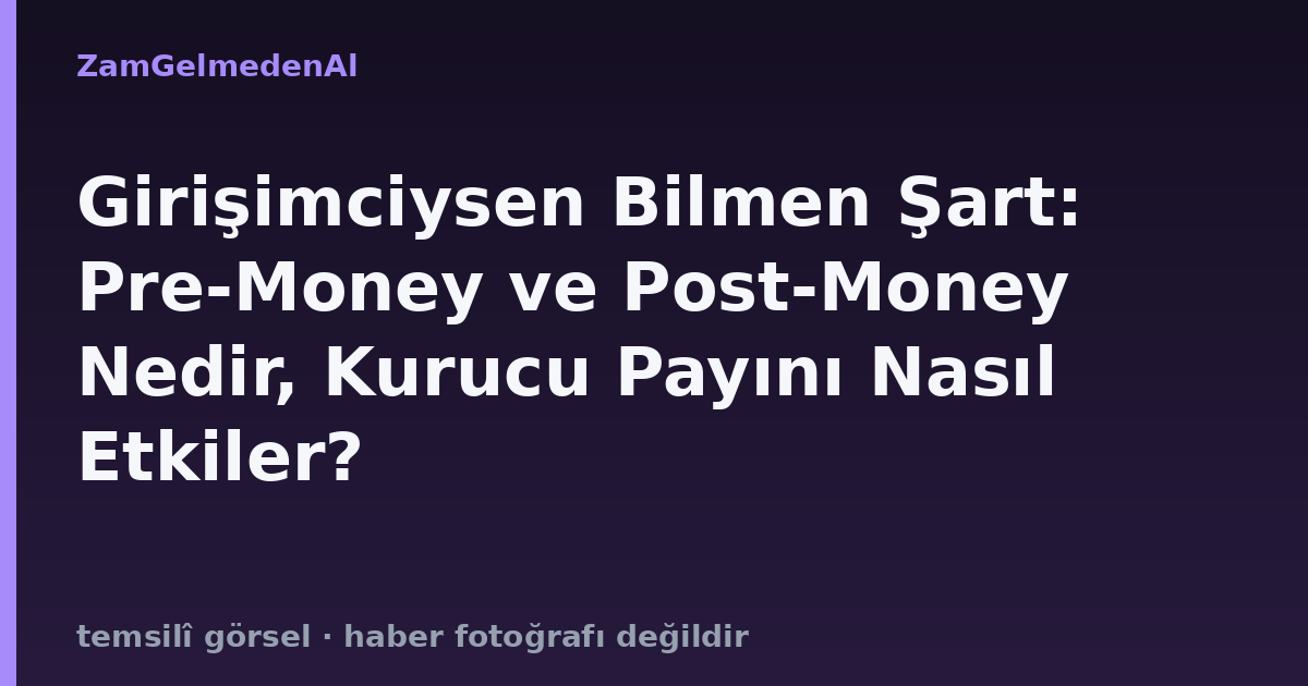 Girişimciysen Bilmen Şart: Pre-Money ve Post-Money Nedir, Kurucu Payını Nasıl Etkiler?