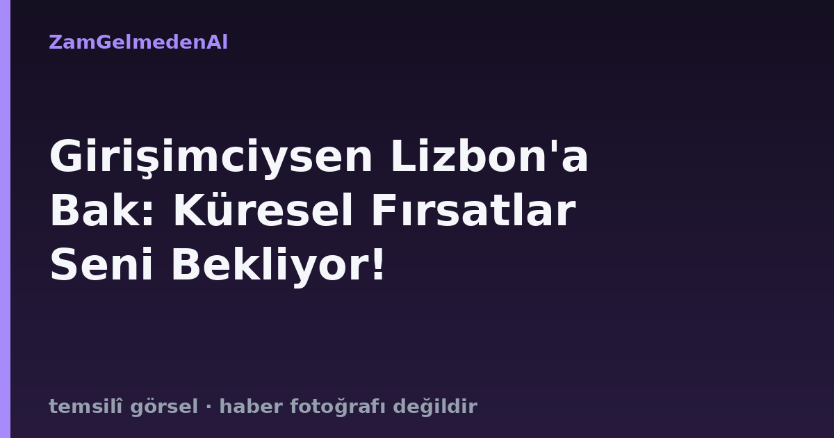 Girişimciysen Lizbon'a Bak: Küresel Fırsatlar Seni Bekliyor!