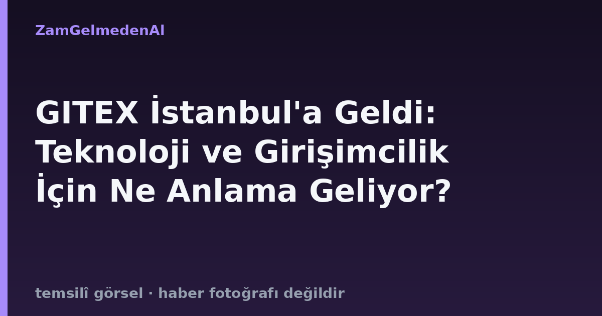 GITEX İstanbul'a Geldi: Teknoloji ve Girişimcilik İçin Ne Anlama Geliyor?