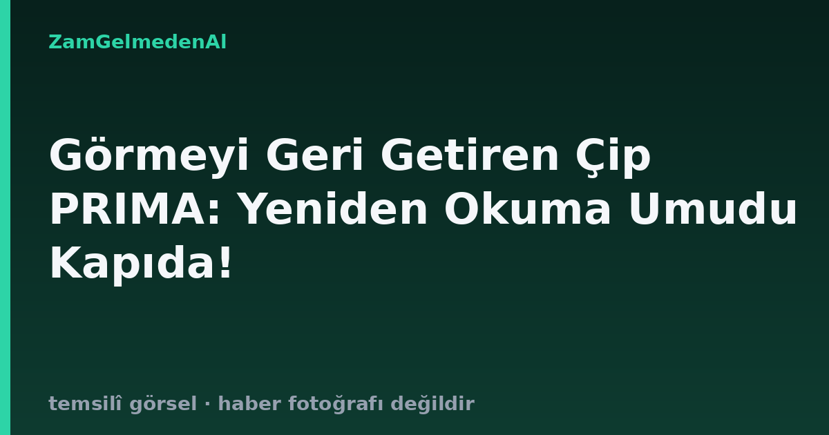 Görmeyi Geri Getiren Çip PRIMA: Yeniden Okuma Umudu Kapıda!