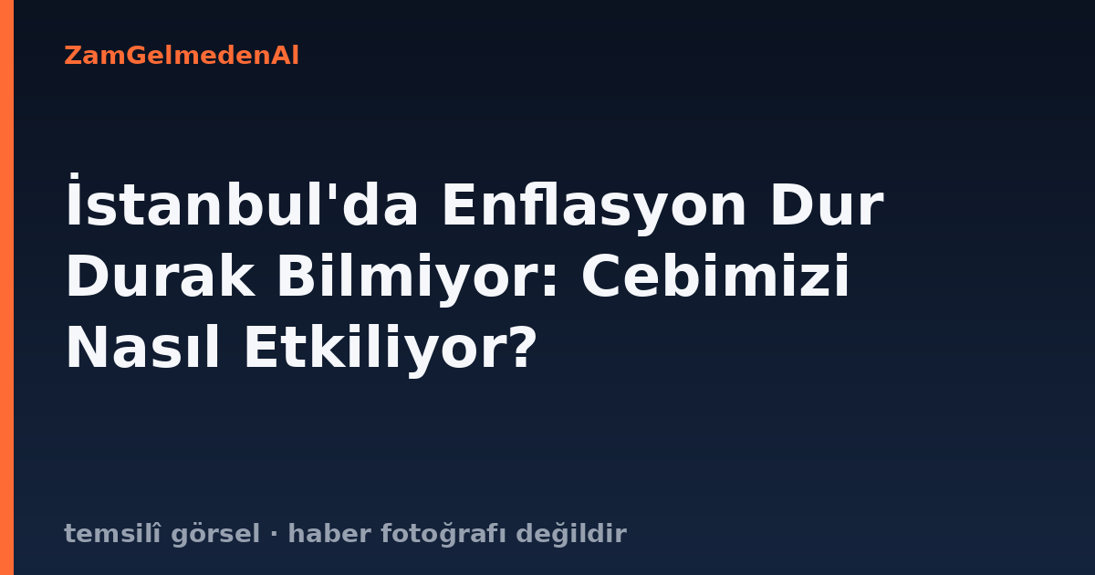İstanbul'da Enflasyon Dur Durak Bilmiyor: Cebimizi Nasıl Etkiliyor?