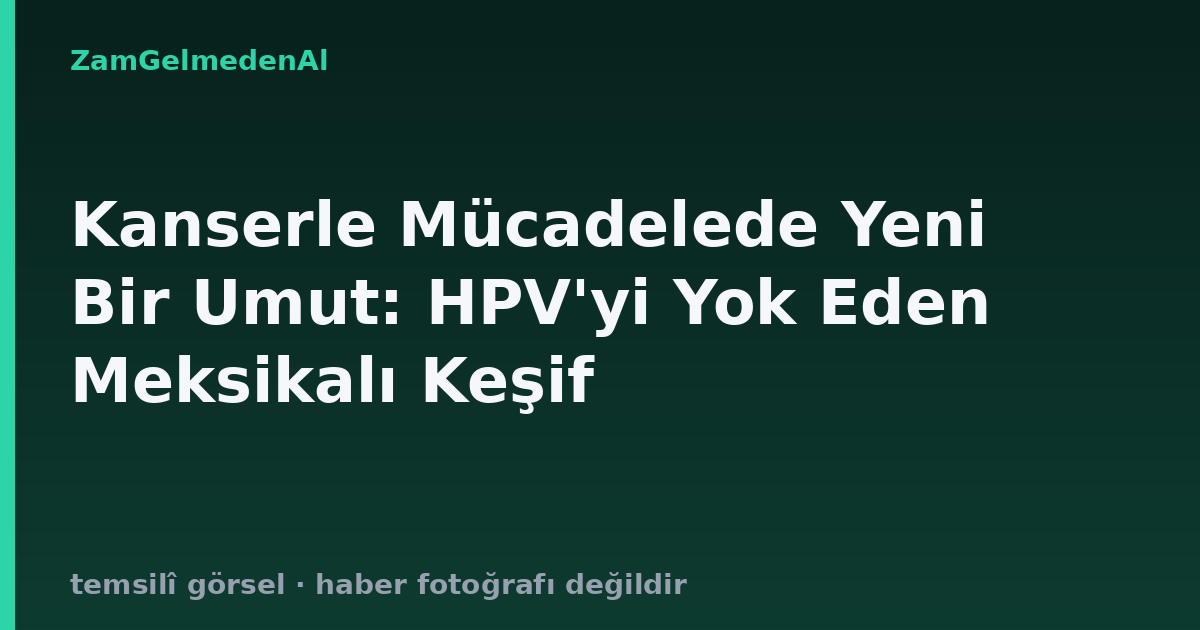 Kanserle Mücadelede Yeni Bir Umut: HPV'yi Yok Eden Meksikalı Keşif