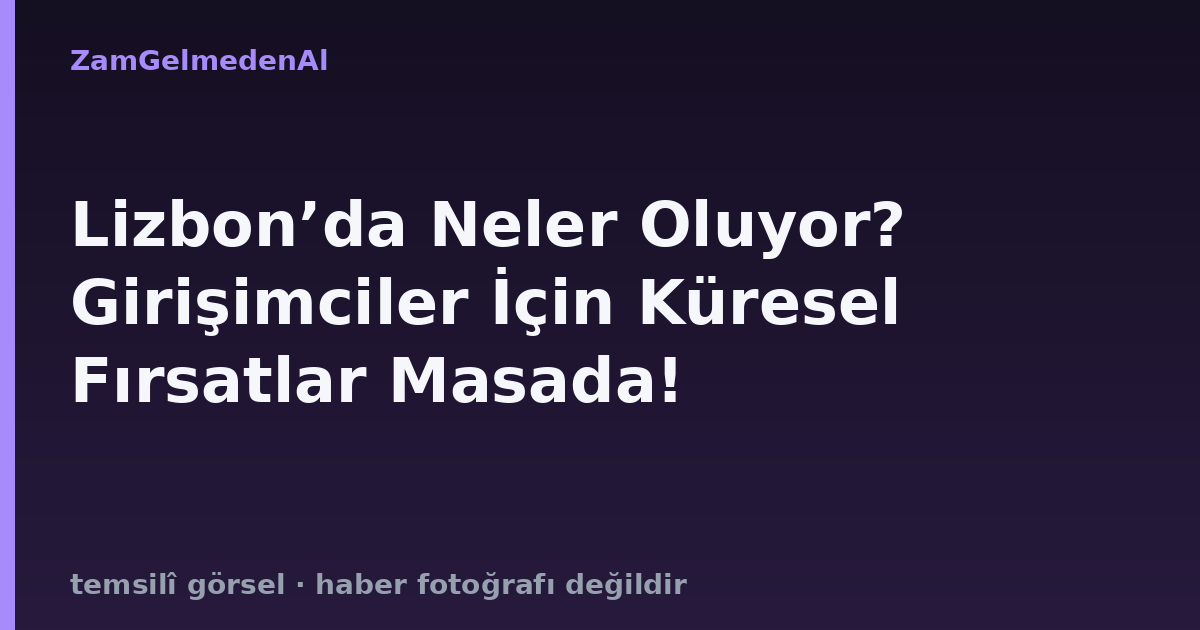 Lizbon’da Neler Oluyor? Girişimciler İçin Küresel Fırsatlar Masada!