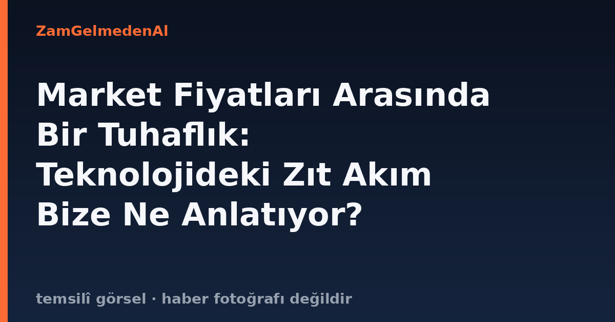 Market Fiyatları Arasında Bir Tuhaflık: Teknolojideki Zıt Akım Bize Ne Anlatıyor?