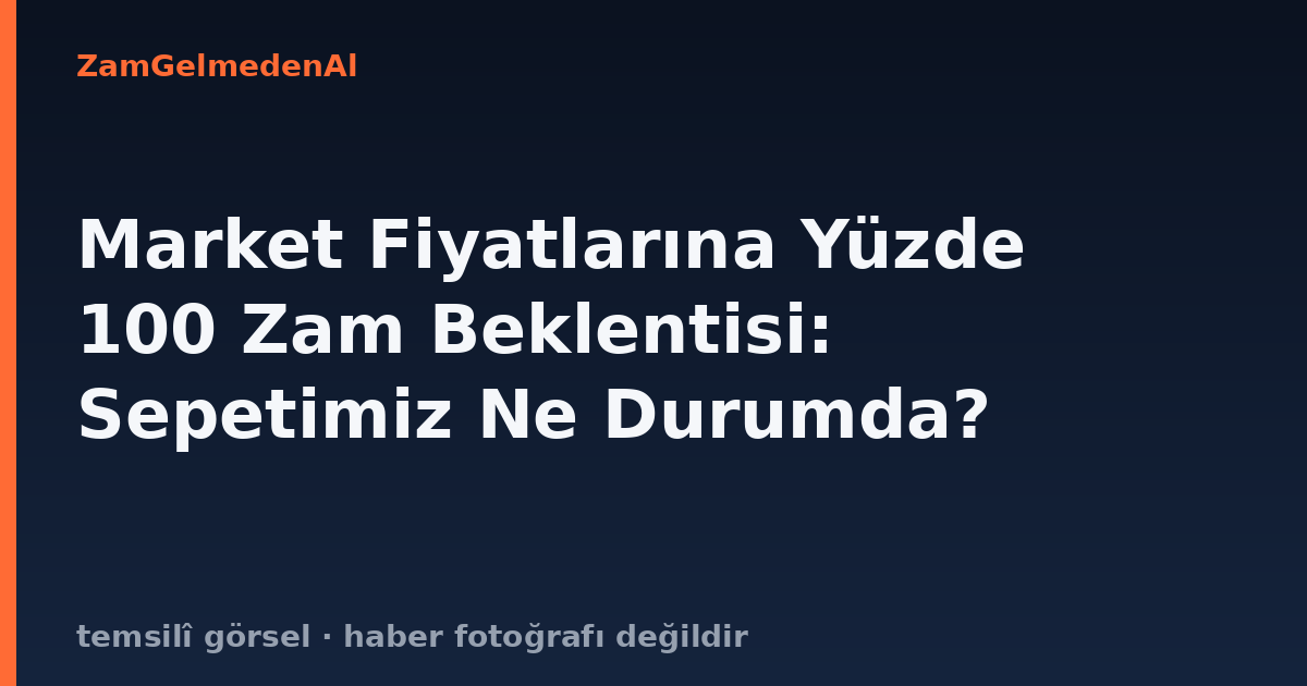 Market Fiyatlarına Yüzde 100 Zam Beklentisi: Sepetimiz Ne Durumda?