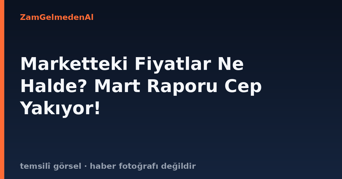 Marketteki Fiyatlar Ne Halde? Mart Raporu Cep Yakıyor!