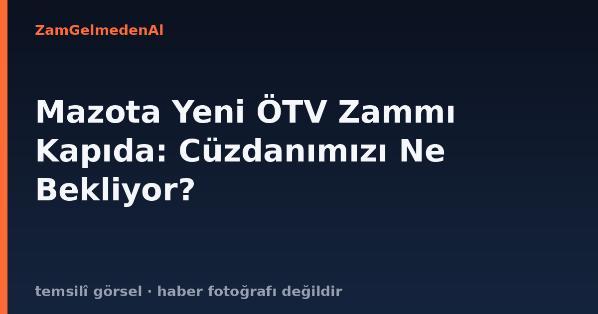 Mazota Yeni ÖTV Zammı Kapıda: Cüzdanımızı Ne Bekliyor?