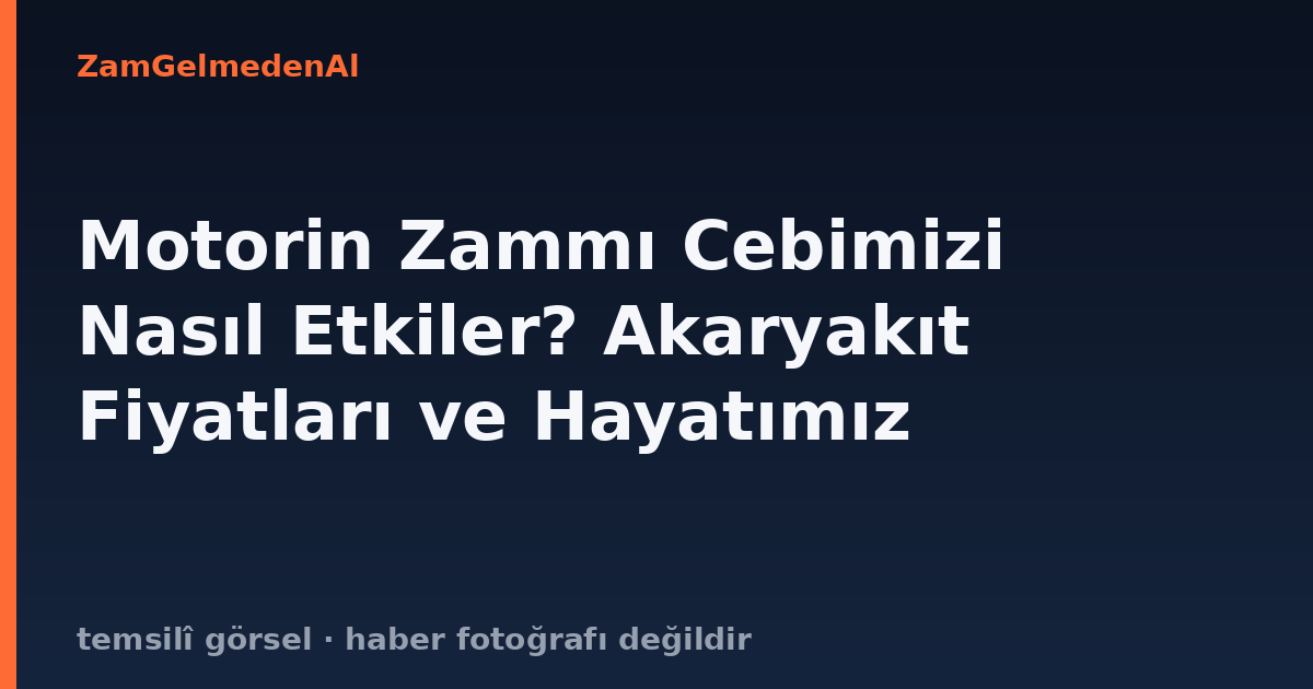 Motorin Zammı Cebimizi Nasıl Etkiler? Akaryakıt Fiyatları ve Hayatımız