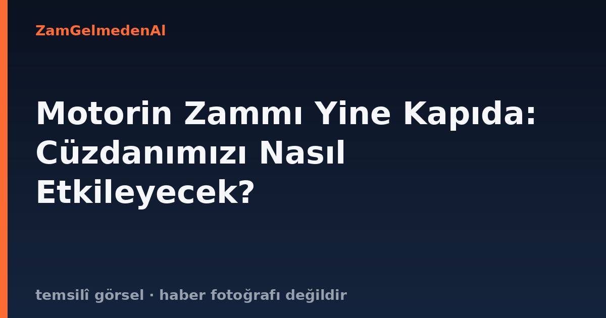 Motorin Zammı Yine Kapıda: Cüzdanımızı Nasıl Etkileyecek?