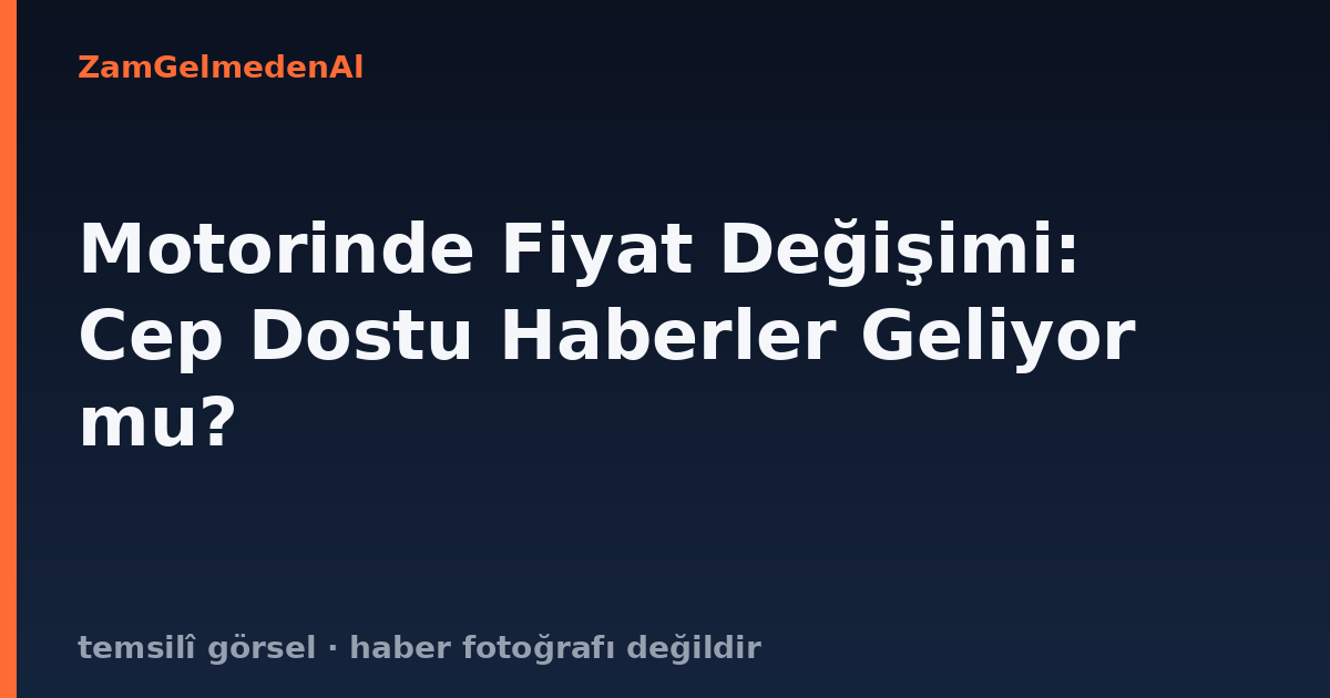 Motorinde Fiyat Değişimi: Cep Dostu Haberler Geliyor mu?