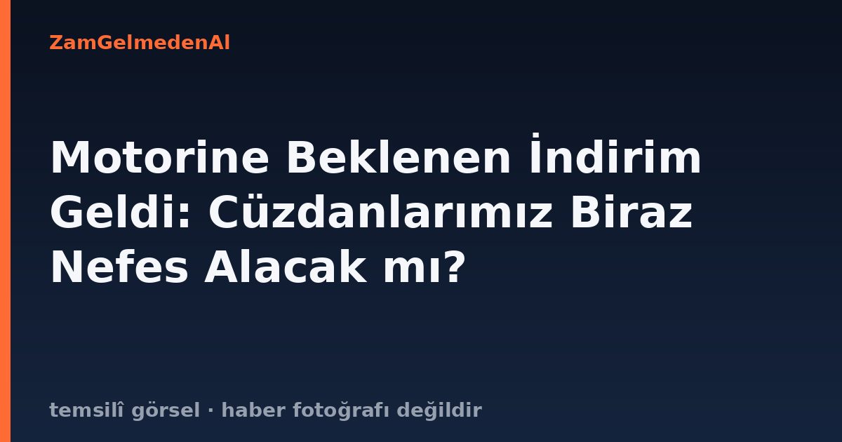 Motorine Beklenen İndirim Geldi: Cüzdanlarımız Biraz Nefes Alacak mı?
