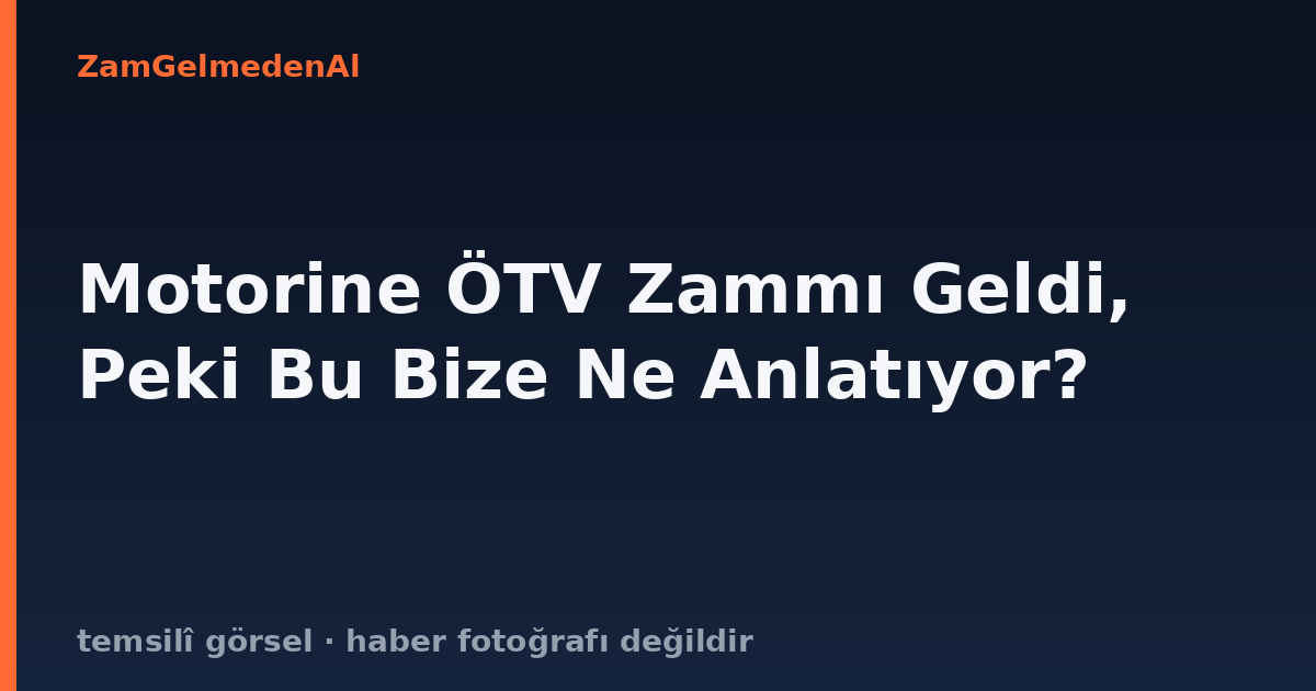 Motorine ÖTV Zammı Geldi, Peki Bu Bize Ne Anlatıyor?