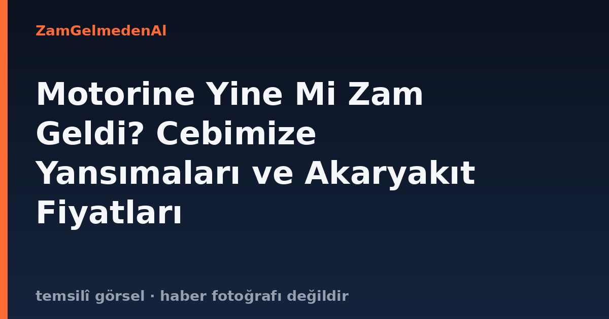 Motorine Yine Mi Zam Geldi? Cebimize Yansımaları ve Akaryakıt Fiyatları