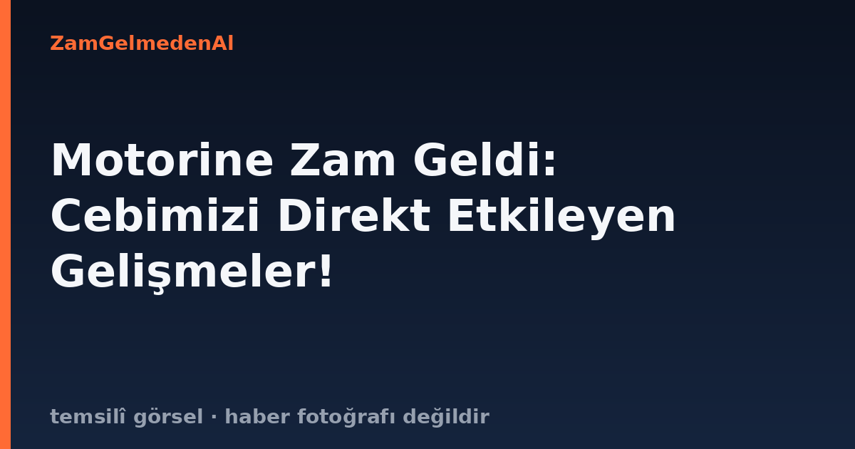 Motorine Zam Geldi: Cebimizi Direkt Etkileyen Gelişmeler!
