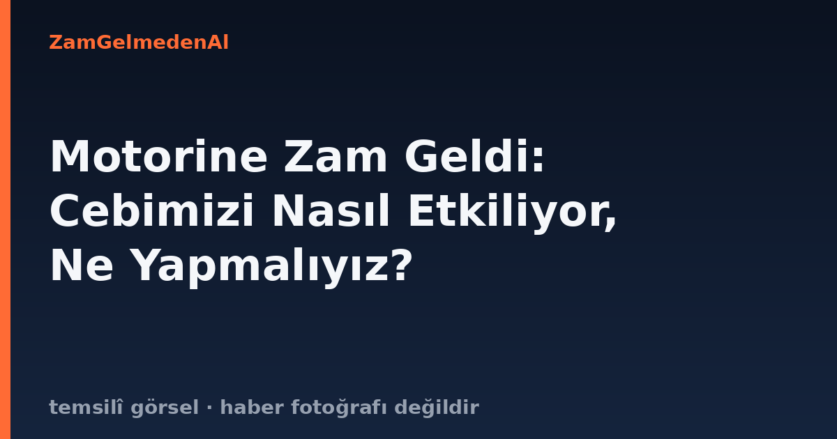 Motorine Zam Geldi: Cebimizi Nasıl Etkiliyor, Ne Yapmalıyız?