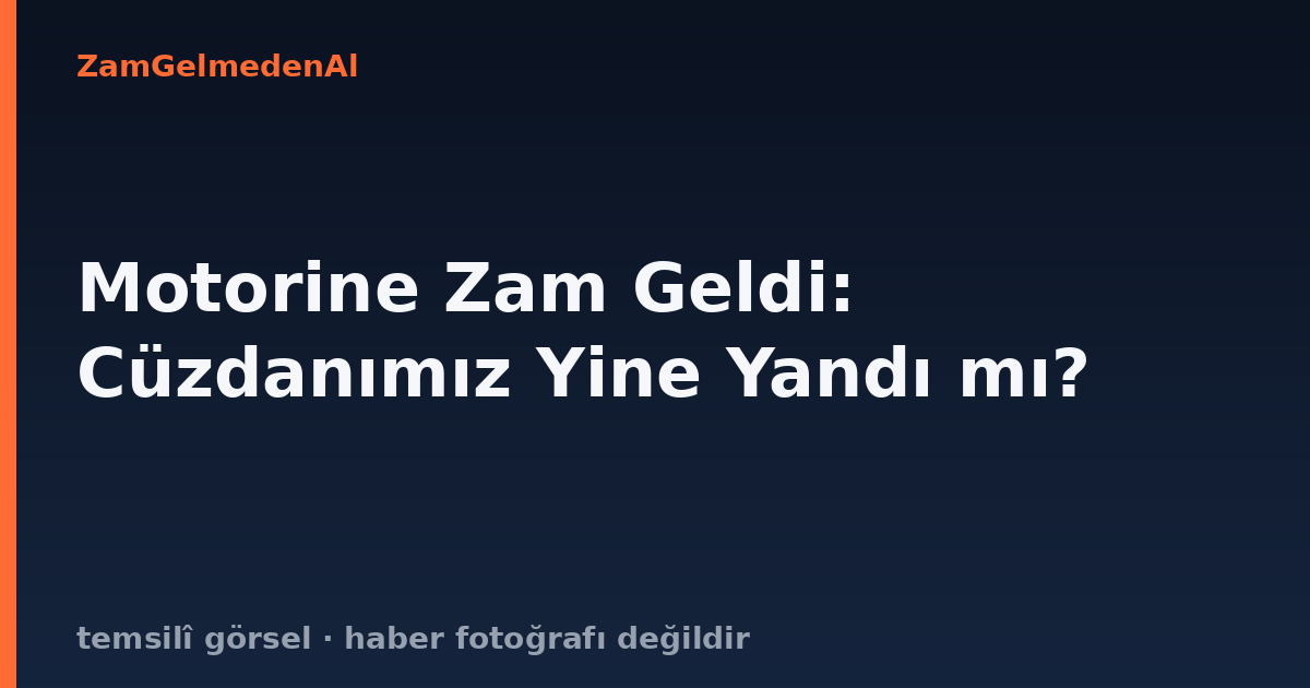Motorine Zam Geldi: Cüzdanımız Yine Yandı mı?