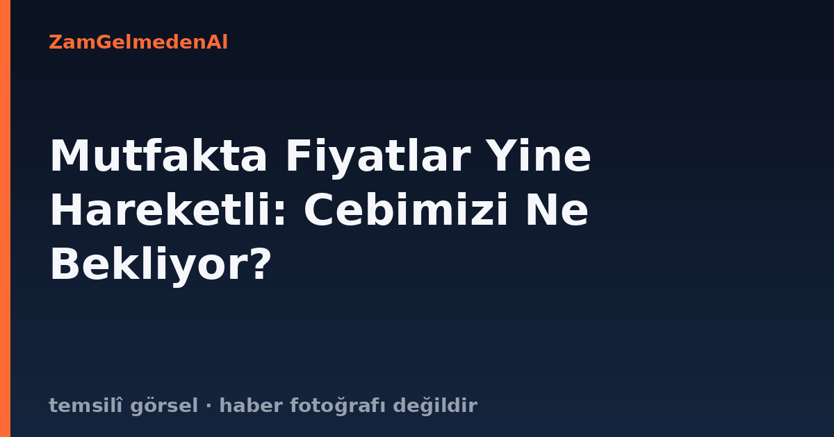 Mutfakta Fiyatlar Yine Hareketli: Cebimizi Ne Bekliyor?
