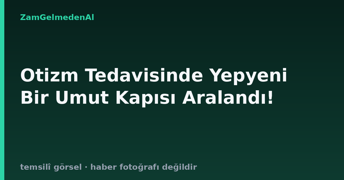 Otizm Tedavisinde Yepyeni Bir Umut Kapısı Aralandı!