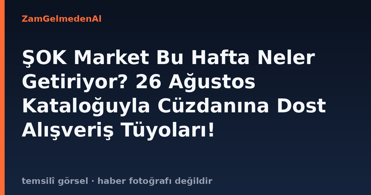ŞOK Market Bu Hafta Neler Getiriyor? 26 Ağustos Kataloğuyla Cüzdanına Dost Alışveriş Tüyoları!