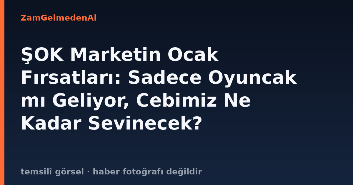 ŞOK Marketin Ocak Fırsatları: Sadece Oyuncak mı Geliyor, Cebimiz Ne Kadar Sevinecek?