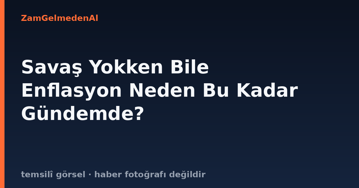 Savaş Yokken Bile Enflasyon Neden Bu Kadar Gündemde?