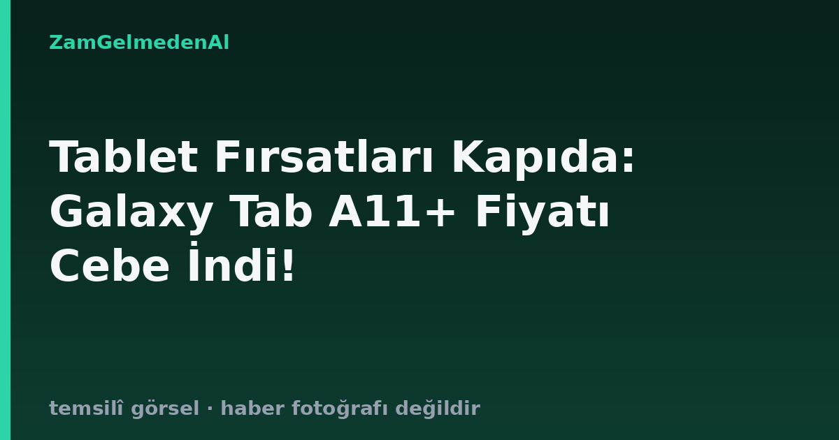 Tablet Fırsatları Kapıda: Galaxy Tab A11+ Fiyatı Cebe İndi!