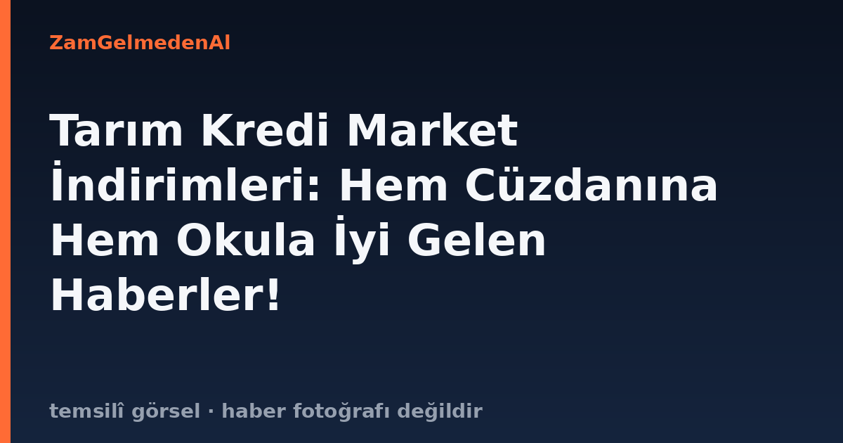 Tarım Kredi Market İndirimleri: Hem Cüzdanına Hem Okula İyi Gelen Haberler!