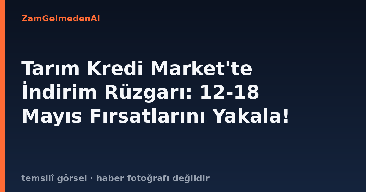 Tarım Kredi Market'te İndirim Rüzgarı: 12-18 Mayıs Fırsatlarını Yakala!