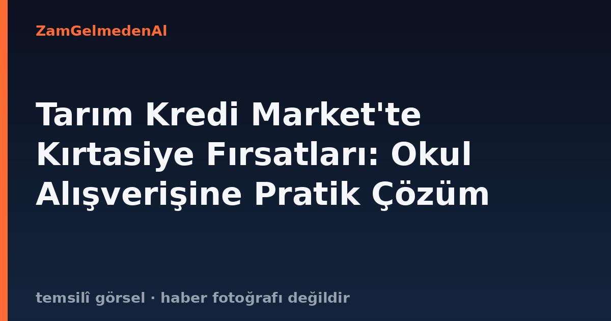 Tarım Kredi Market'te Kırtasiye Fırsatları: Okul Alışverişine Pratik Çözüm