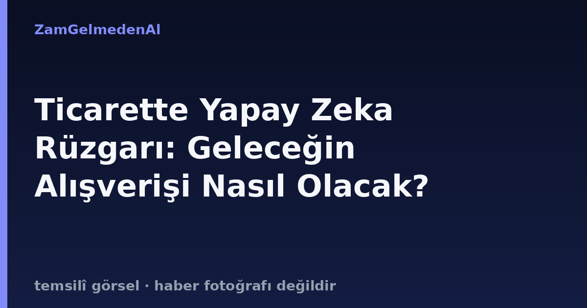 Ticarette Yapay Zeka Rüzgarı: Geleceğin Alışverişi Nasıl Olacak?
